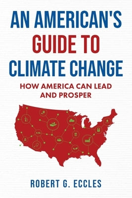 An American's Guide to Climate Change: How America Can Lead and Prosper by Eccles, Robert G.