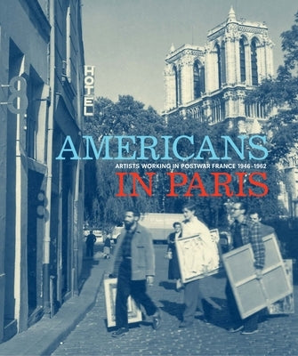 Americans in Paris: Artists Working in Postwar France, 1946-1962 by Gumpert, Lynn