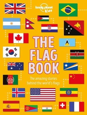 Lonely Planet Kids the Flag Book: Every Country in the World Awesome Fact Packed Guide Learn Colors, Patterns, Symbols & History Maps, Photos, Art & B by Butterfield, Moira
