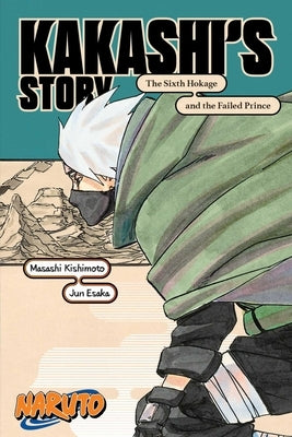 Naruto: Kakashi's Story--The Sixth Hokage and the Failed Prince by Kishimoto, Masashi