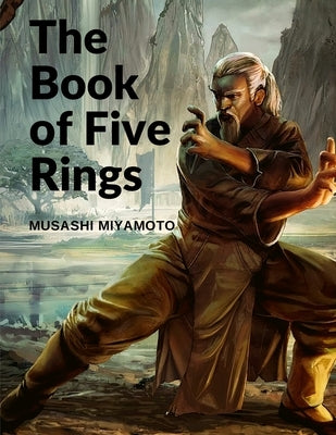 The Book of Five Rings: Five Scrolls Describing the True Principles Required for Victory by Musashi Miyamoto