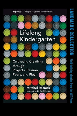 Lifelong Kindergarten: Cultivating Creativity Through Projects, Passion, Peers, and Play by Resnick, Mitchel