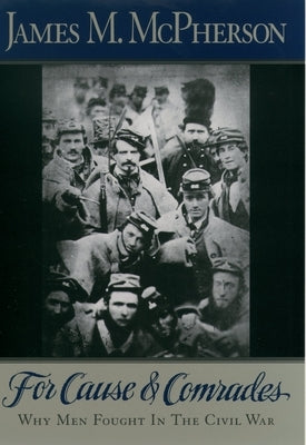 For Cause and Comrades: Why Men Fought in the Civil War by McPherson, James M.