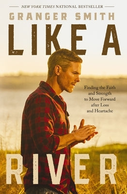 Like a River: Finding the Faith and Strength to Move Forward After Loss and Heartache by Smith, Granger