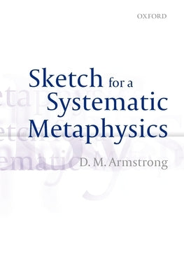 Sketch for a Systematic Metaphysics by Armstrong, D. M.