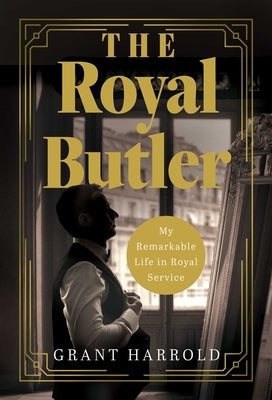 The Royal Butler: My Remarkable Life in Royal Service by Harrold, Grant