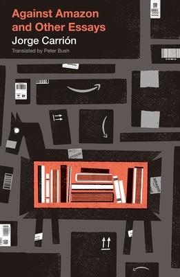 Against Amazon: And Other Essays by CarriÃ³n, Jorge