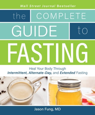 Complete Guide to Fasting: Heal Your Body Through Intermittent, Alternate-Day, and Extended Fasting by Fung, Jason