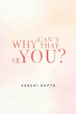 Why Can't That Be You? by Gupta, Sakshi