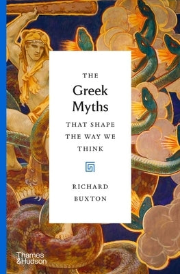 The Greek Myths That Shape the Way We Think by Buxton, Richard