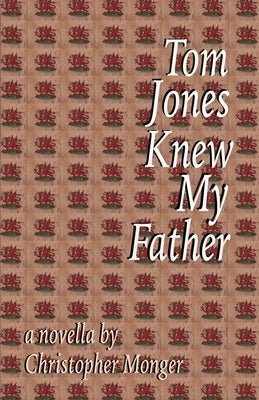 Tom Jones Knew My Father: A transatlantic satire in search of a Wales that no longer exists. by Monger, Christopher