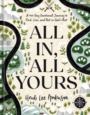 All In, All Yours: A 100-Day Devotional Journey to Find, Live, and Rest in God's Best by Anderson, Heidi Lee