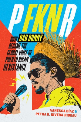 P Fkn R: How Bad Bunny Became the Global Voice of Puerto Rican Resistance by DÃ­az, Vanessa