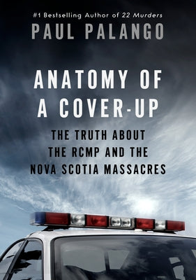 Anatomy of a Cover-Up: The Truth about the Rcmp and the Nova Scotia Massacres by Palango, Paul