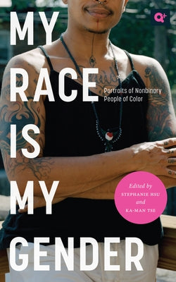 My Race Is My Gender: Portraits of Nonbinary People of Color by Hsu, Stephanie