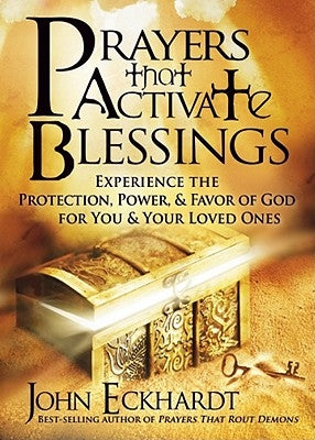 Prayers That Activate Blessings: Experience the Protection, Power & Favor of God for You & Your Loved Ones by Eckhardt, John