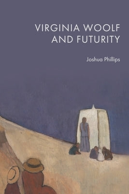 Virginia Woolf and Futurity by Phillips, Joshua