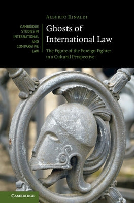 Ghosts of International Law: The Figure of the Foreign Fighter in a Cultural Perspective by Rinaldi, Alberto