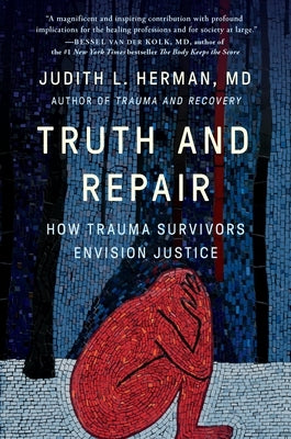 Truth and Repair: How Trauma Survivors Envision Justice by Herman, Judith Lewis