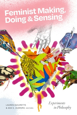 Feminist Making, Doing, and Sensing: Experiments in Philosophy by Guilmette, Lauren