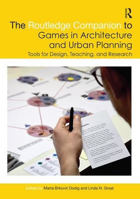 The Routledge Companion to Games in Architecture and Urban Planning: Tools for Design, Teaching, and Research by Brkovic Dodig, Marta