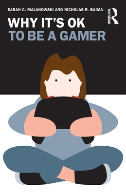 Why It's OK to Be a Gamer by Malanowski, Sarah C.