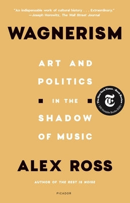 Wagnerism: Art and Politics in the Shadow of Music by Ross, Alex