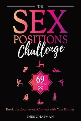 The Sex Positions Challenge: Break the Routine and Connect with Your Partner by Chapman, In&#232;s