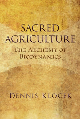 Sacred Agriculture: The Alchemy of Biodynamics by Klocek, Dennis