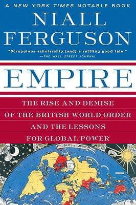 Empire: The Rise and Demise of the British World Order and the Lessons for Global Power by Ferguson, Niall