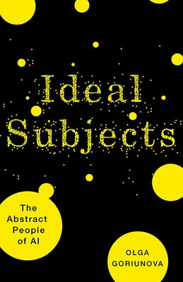 Ideal Subjects: The Abstract People of AI by Goriunova, Olga