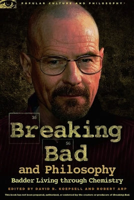 Breaking Bad and Philosophy: Badder Living Through Chemistry by Koepsell, David R.