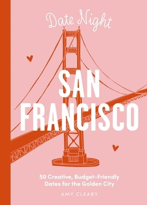 Date Night: San Francisco: 50 Creative, Budget-Friendly Dates for the Golden City by Cleary, Amy