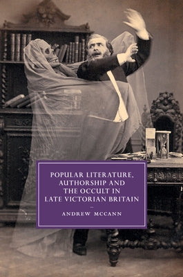 Popular Literature, Authorship and the Occult in Late Victorian Britain by McCann, Andrew