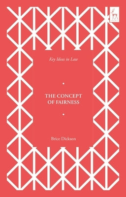 Key Ideas in Law: The Concept of Fairness by Dickson, Brice