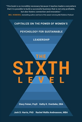 The Sixth Level: Capitalize on the Power of Women's Psychology for Sustainable Leadership by Feiner, Stacy