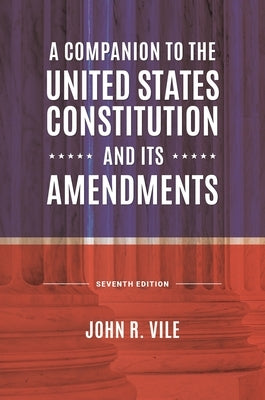 A Companion to the United States Constitution and Its Amendments by Vile, John