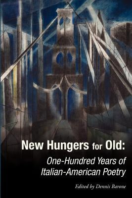 New Hungers for Old: One-Hundred Years of Italian-American Poetry by Barone, Dennis