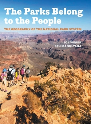 Parks Belong to the People: The Geography of the National Park System by Weber, Joe