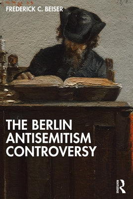 The Berlin Antisemitism Controversy by Beiser, Frederick C.