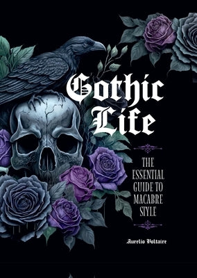 Gothic Life: The Essential Guide to Macabre Style by Voltaire, Aurelio