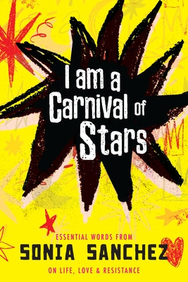 I Am a Carnival of Stars: Essential Words from Sonia Sanchez on Life, Love & Resistance by Sanchez, Sonia