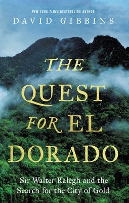 The Quest for El Dorado: Sir Walter Ralegh and the Search for the City of Gold by Gibbins, David