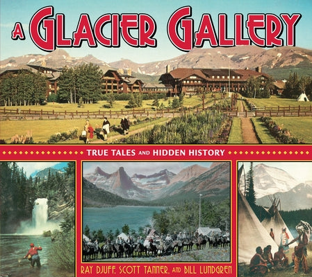 A Glacier Gallery: True Tales and Hidden History by Djuff, Ray