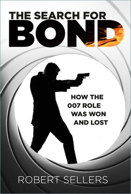 The Search for Bond: How the 007 Role Was Won and Lost by Sellers, Robert