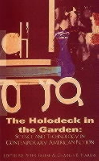 Holodeck in the Garden: Science and Technology in Contemporary American Fiction by Freese, Peter