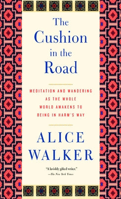 The Cushion in the Road: Meditation and Wandering as the Whole World Awakens to Being in Harma's Way by Walker, Alice