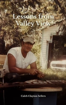 Lessons from Valley View by Sellers, Caleb Clayton