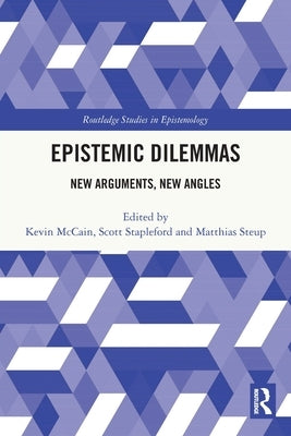 Epistemic Dilemmas: New Arguments, New Angles by McCain, Kevin