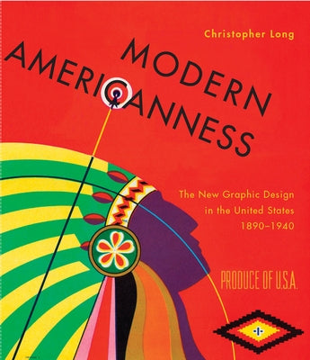 Modern Americanness: The New Graphic Design in the United States 1890-1940 by Long, Christopher